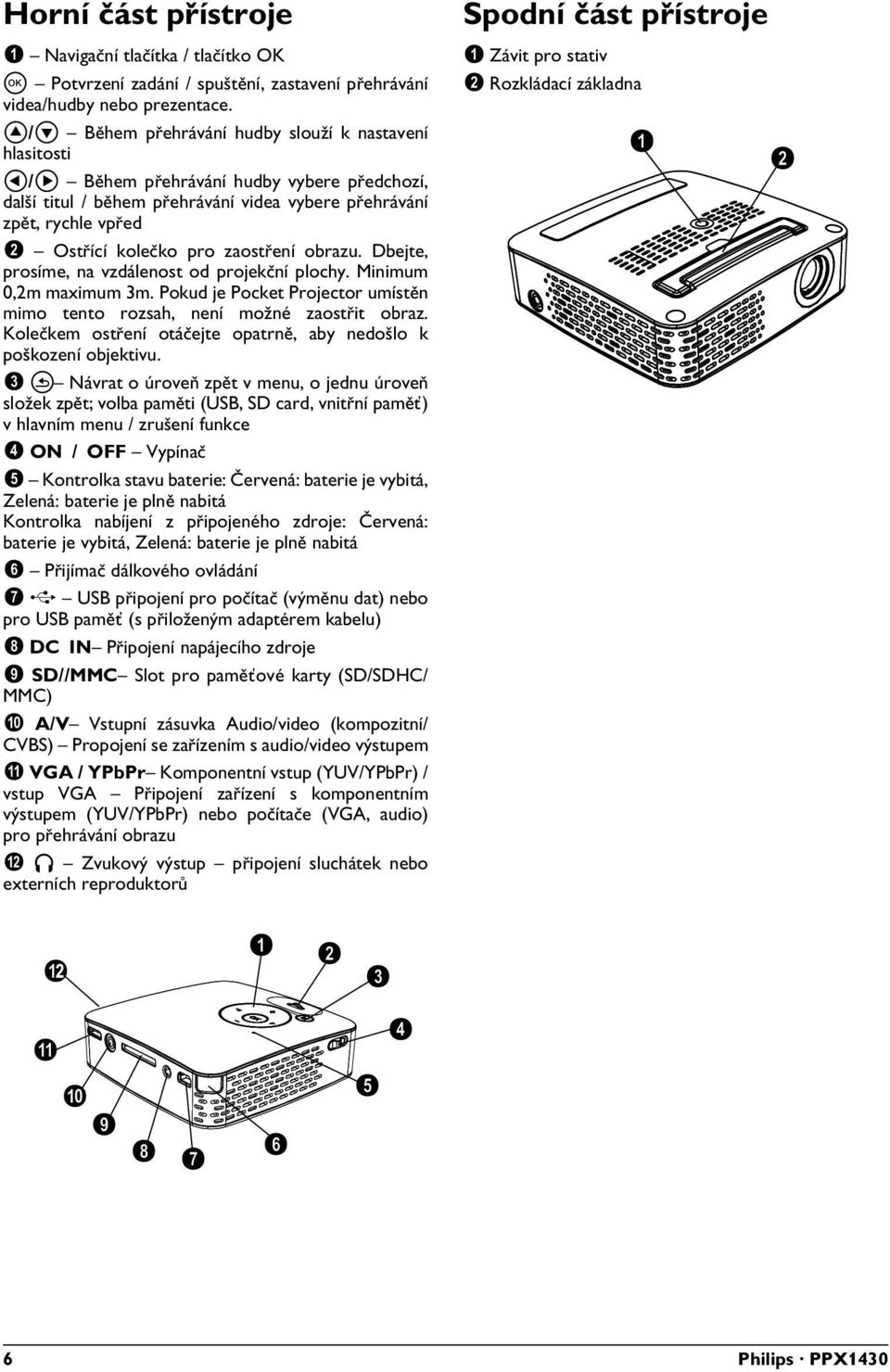 zaostření obrazu. Dbejte, prosíme, na vzdálenost od projekční plochy. Minimum 0,2m maximum 3m. Pokud je Pocket Projector umístěn mimo tento rozsah, není možné zaostřit obraz.