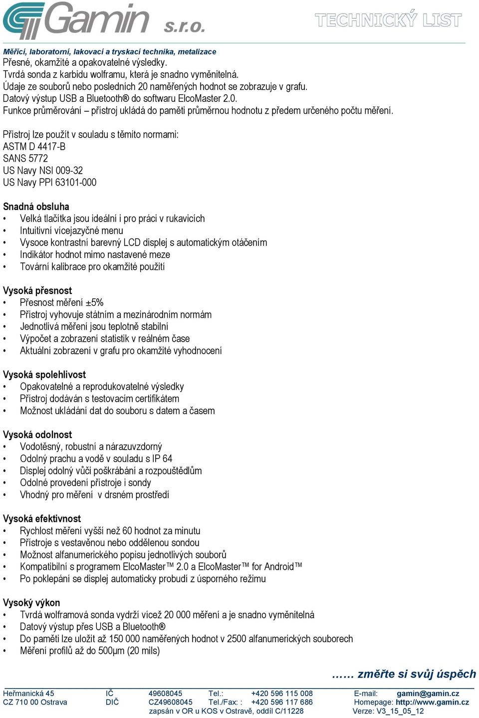 Přístroj lze použít v souladu s těmito normami: ASTM D 4417-B SANS 5772 US Navy NSI 009-32 US Navy PPI 63101-000 Snadná obsluha Velká tlačítka jsou ideální i pro práci v rukavicích Intuitivní