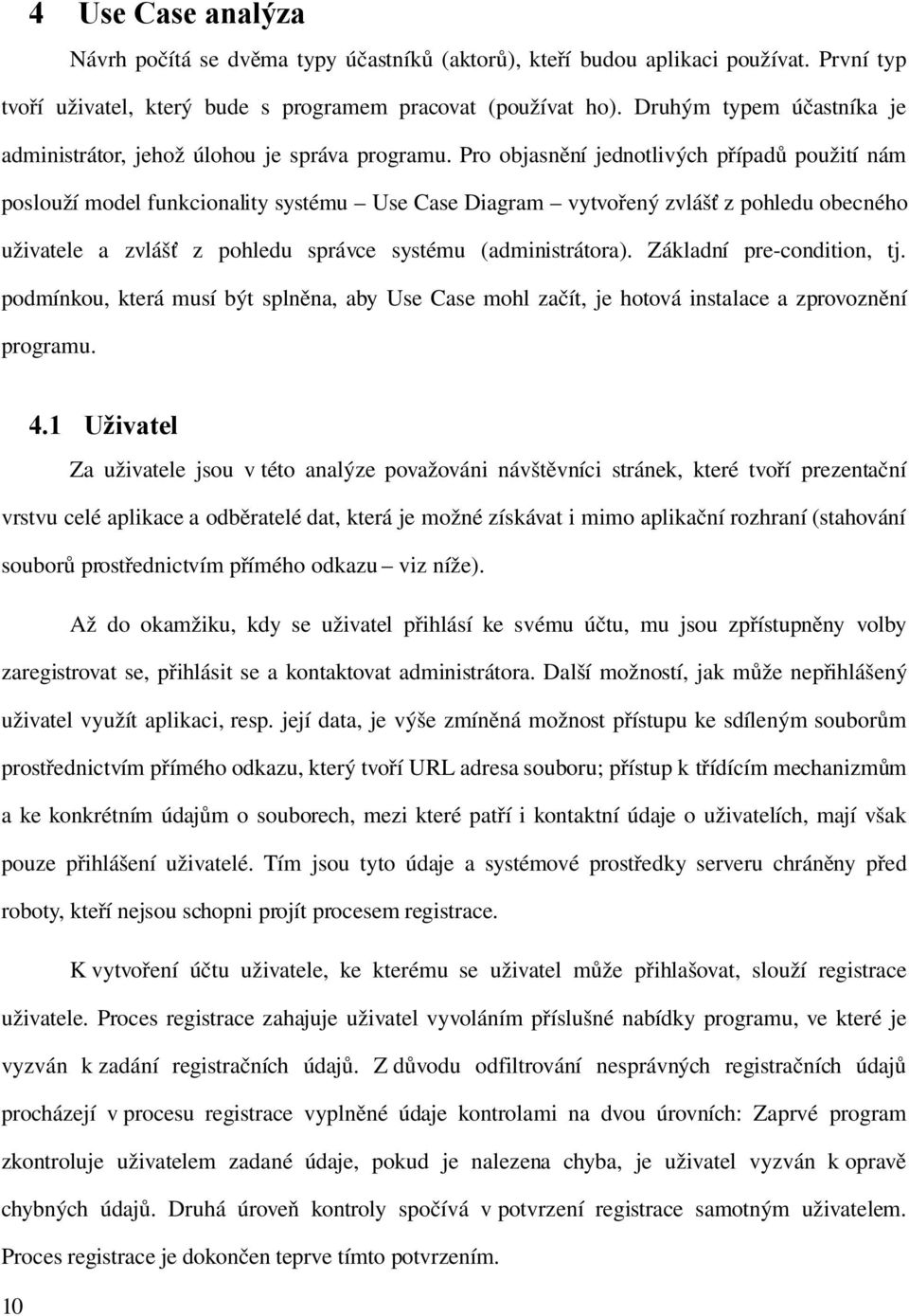 Pro objasnění jednotlivých případů použití nám poslouží model funkcionality systému Use Case Diagram vytvořený zvlášť z pohledu obecného uživatele a zvlášť z pohledu správce systému (administrátora).