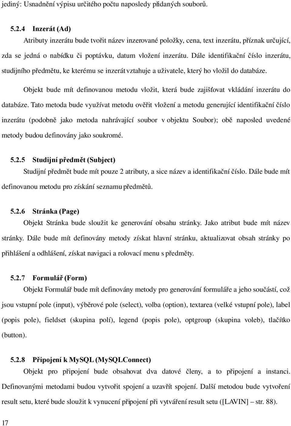 Dále identifikační číslo inzerátu, studijního předmětu, ke kterému se inzerát vztahuje a uživatele, který ho vložil do databáze.