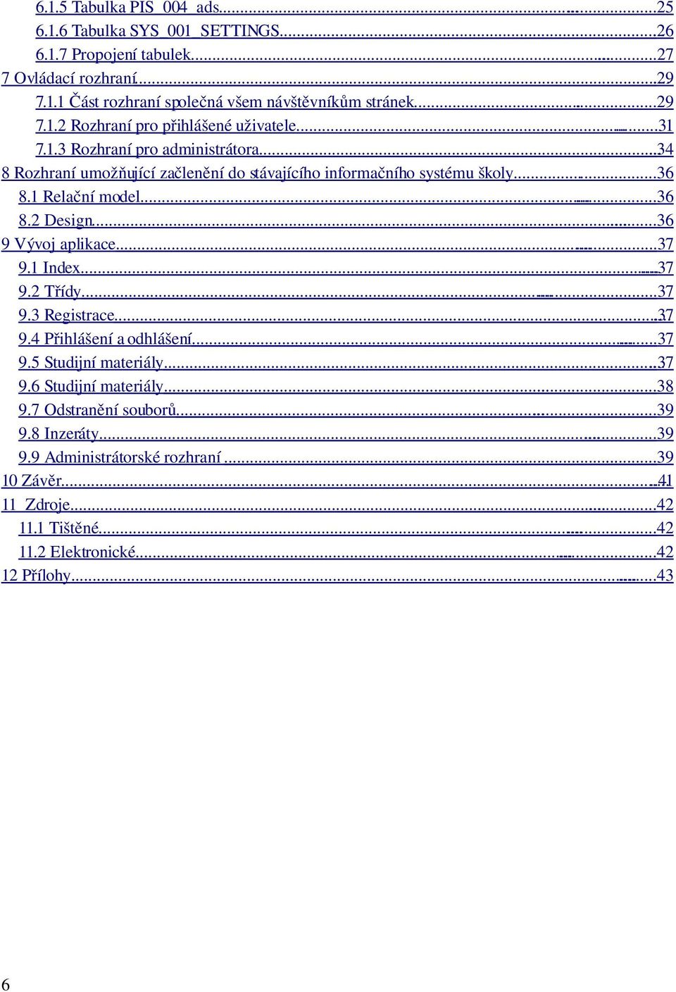 .. 36 9 Vývoj aplikace... 37 9.1 Index... 37 9.2 Třídy... 37 9.3 Registrace... 37 9.4 Přihlášení a odhlášení...... 37 9.5 Studijní materiály... 37 9.6 Studijní materiály... 38 9.