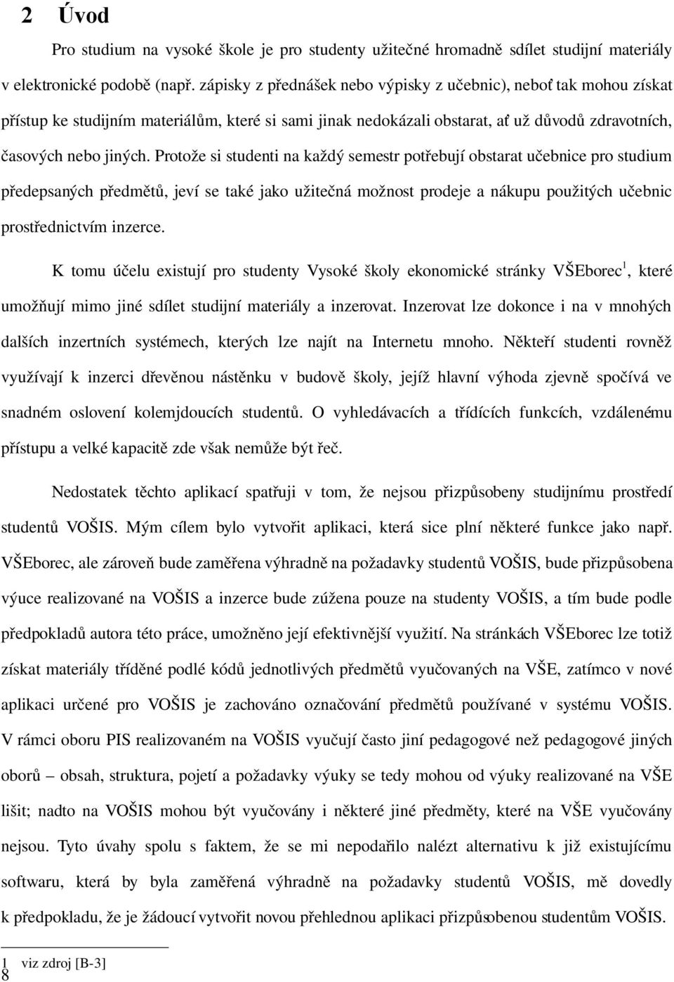 Protože si studenti na každý semestr potřebují obstarat učebnice pro studium předepsaných předmětů, jeví se také jako užitečná možnost prodeje a nákupu použitých učebnic prostřednictvím inzerce.