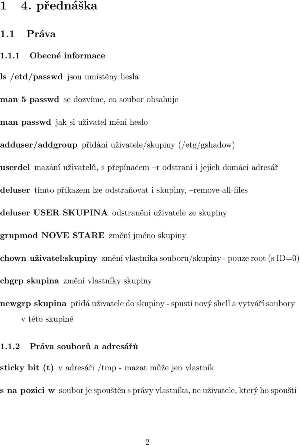 odstranění uživatele ze skupiny grupmod NOVE STARE změní jméno skupiny chown uživatel:skupiny změní vlastníka souboru/skupiny - pouze root (s ID=0) chgrp skupina změní vlastníky skupiny newgrp