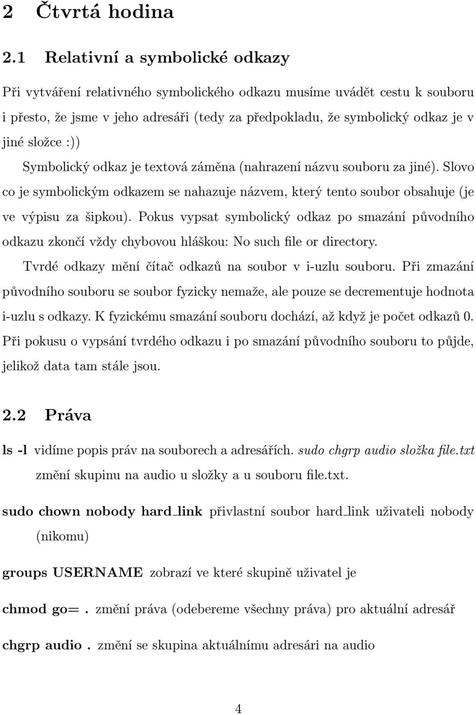 složce :)) Symbolický odkaz je textová záměna (nahrazení názvu souboru za jiné). Slovo co je symbolickým odkazem se nahazuje názvem, který tento soubor obsahuje (je ve výpisu za šipkou).