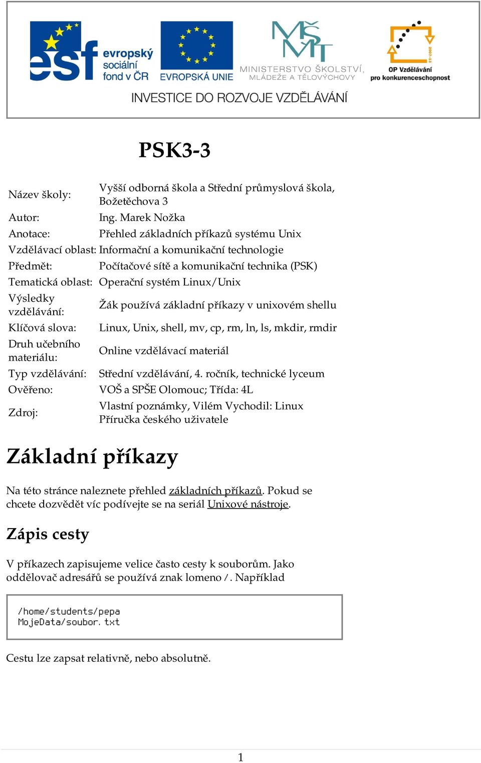 Linux/Unix Výsledky vzdělávání: Klíčová slova: Druh učebního materiálu: Typ vzdělávání: Ověřeno: Zdroj: Žák používá základní příkazy v unixovém shellu Linux, Unix, shell, mv, cp, rm, ln, ls, mkdir,