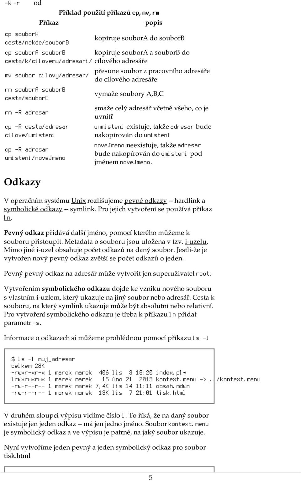 adresáře do cílového adresáře vymaže soubory A,B,C smaže celý adresář včetně všeho, co je uvnitř unmisteni existuje, takže adresar bude nakopírován do umisteni novejmeno neexistuje, takže adresar