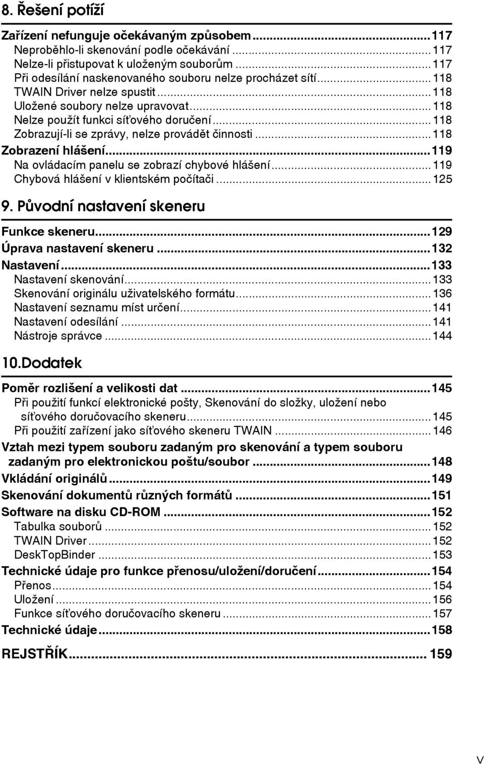 ..118 Zobrazují-li se zprávy, nelze provádìt èinnosti...118 Zobrazení hláçení...119 Na ovládacím panelu se zobrazí chybové hláçení...119 Chybová hláçení v klientském poèítaèi...125 9.