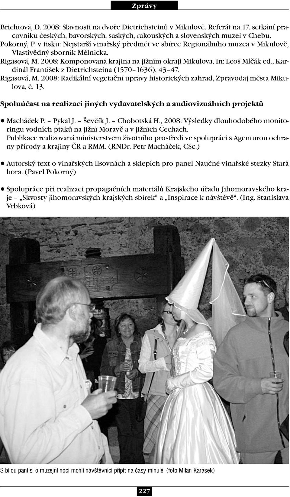 , Kardinál František z Dietrichsteina (1570 1636), 43 47. Rigasová, M. 2008: Radikální vegetační úpravy historických zahrad, Zpravodaj města Mikulova, č. 13.