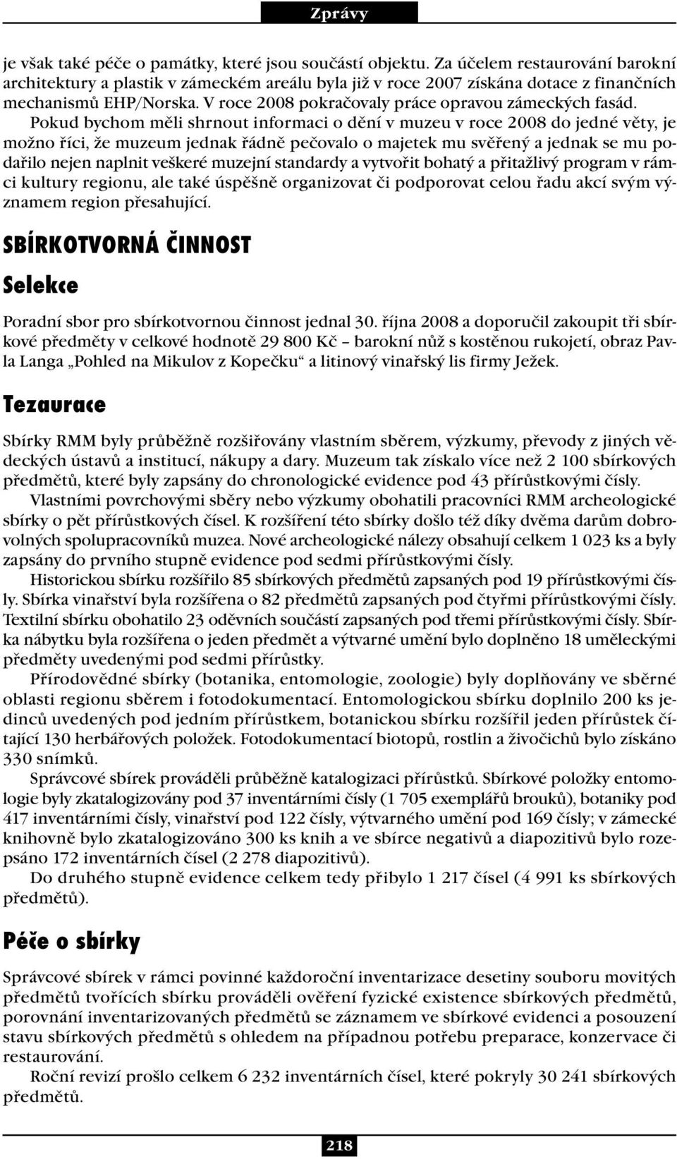 Pokud bychom měli shrnout informaci o dění v muzeu v roce 2008 do jedné věty, je možno říci, že muzeum jednak řádně pečovalo o majetek mu svěřený a jednak se mu podařilo nejen naplnit veškeré muzejní