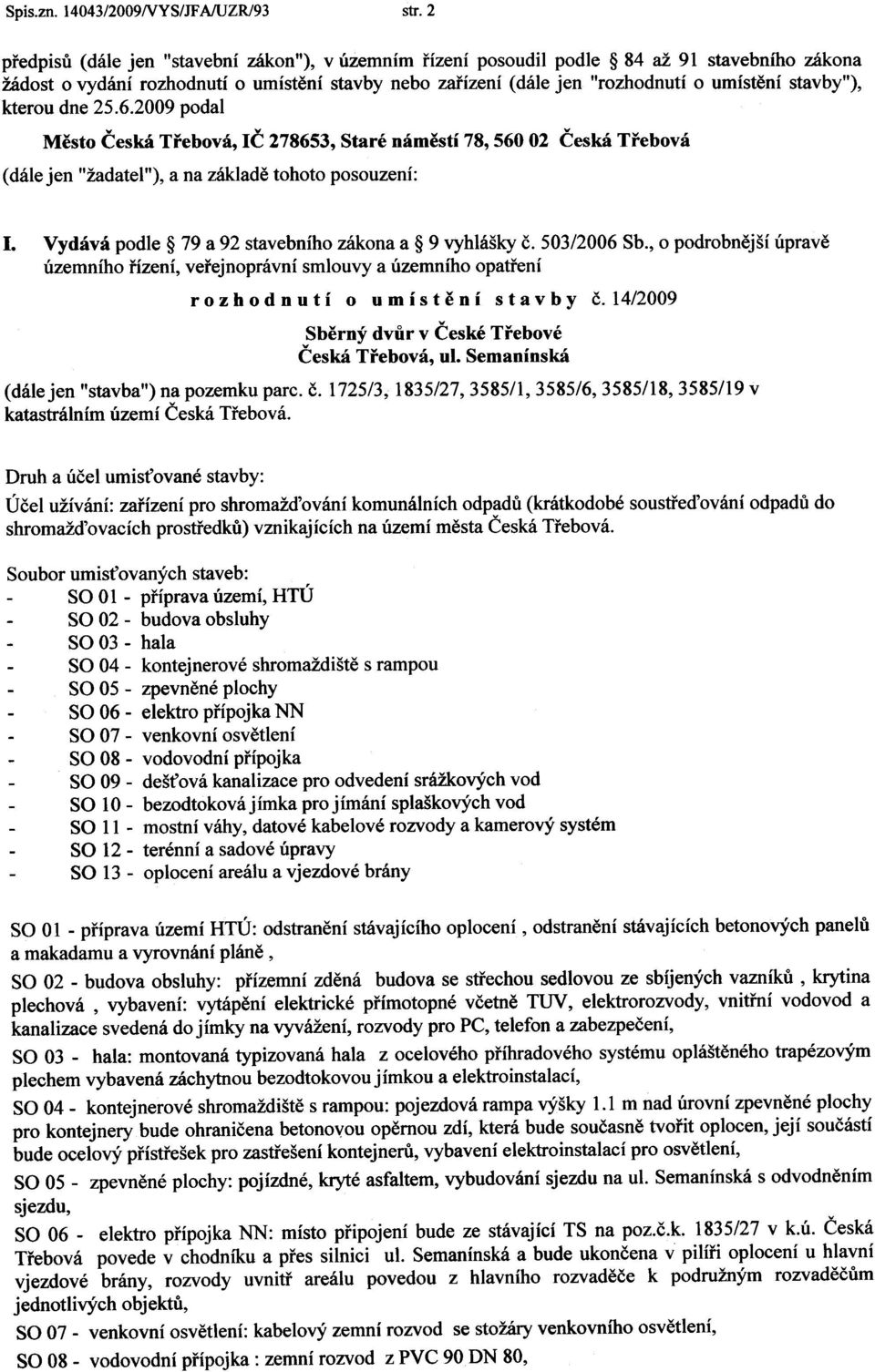 stavby"), kterou dne 25.6.2009 podal Mìsto Èeská Tøebová, IÈ 278653, Staré námìstí 78, 56002 Èeská Tøebová (dále jen "žadatel"), a na základì tohoto posouzení: J.