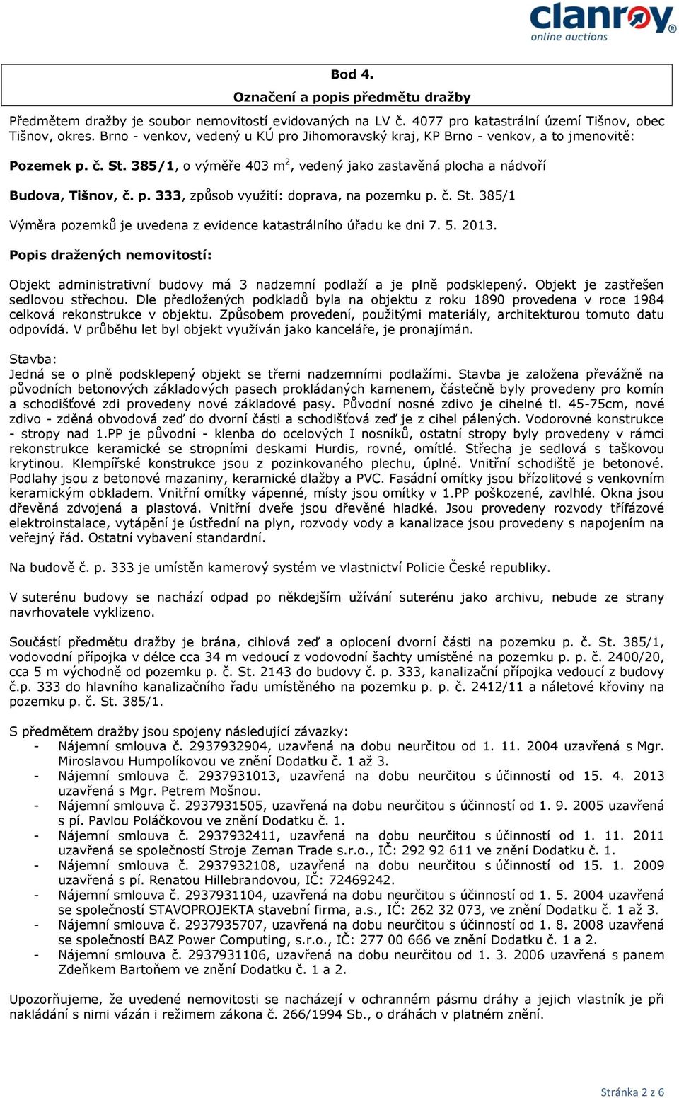 č. St. 385/1 Výměra pozemků je uvedena z evidence katastrálního úřadu ke dni 7. 5. 2013. Popis dražených nemovitostí: Objekt administrativní budovy má 3 nadzemní podlaží a je plně podsklepený.