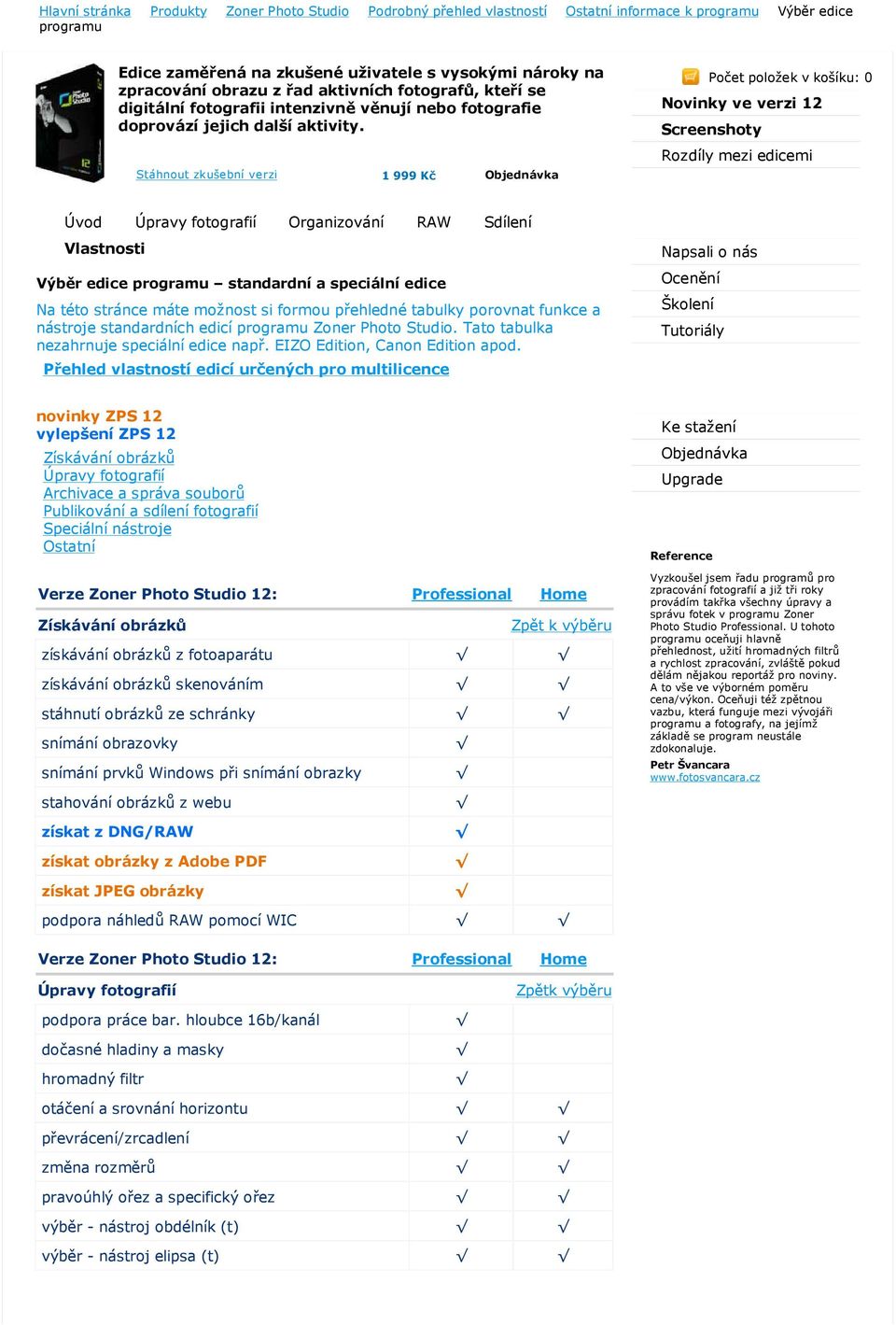 Stáhnout zkušební verzi 1 999 Kč Objednávka Počet položek v košíku: 0 Novinky ve verzi 12 Screenshoty Rozdíly mezi edicemi Úvod Úpravy fotografií Organizování RAW Sdílení Vlastnosti Výběr edice