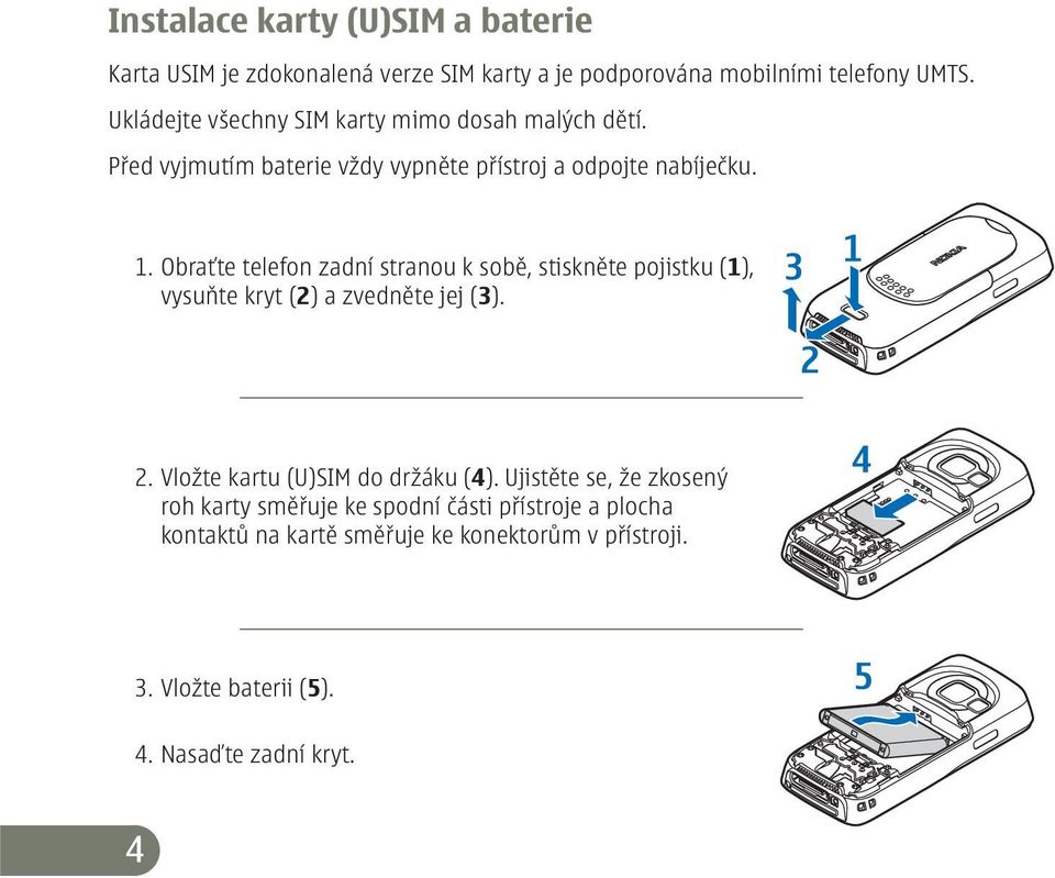 Obraťte telefon zadní stranou k sobě, stiskněte pojistku (1), vysuňte kryt (2) a zvedněte jej (3). 2. Vložte kartu (U)SIM do držáku (4).