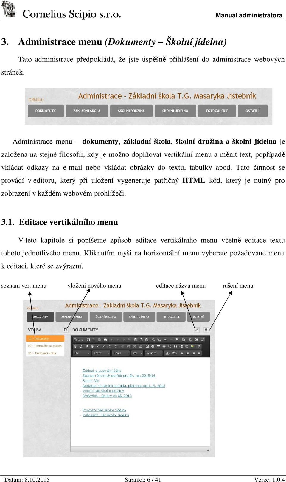 možno doplňovat vertikální menu a měnit text, popřípadě vkládat odkazy na e-mail nebo vkládat obrázky do textu, tabulky apod.