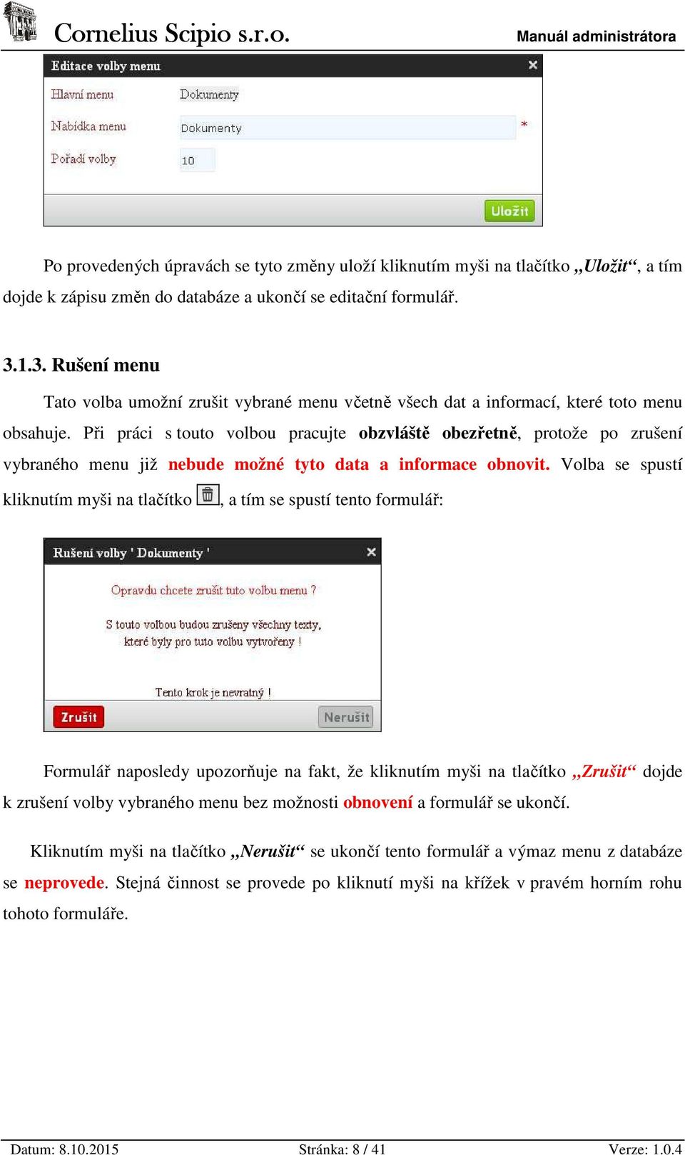 Při práci s touto volbou pracujte obzvláště obezřetně, protože po zrušení vybraného menu již nebude možné tyto data a informace obnovit.