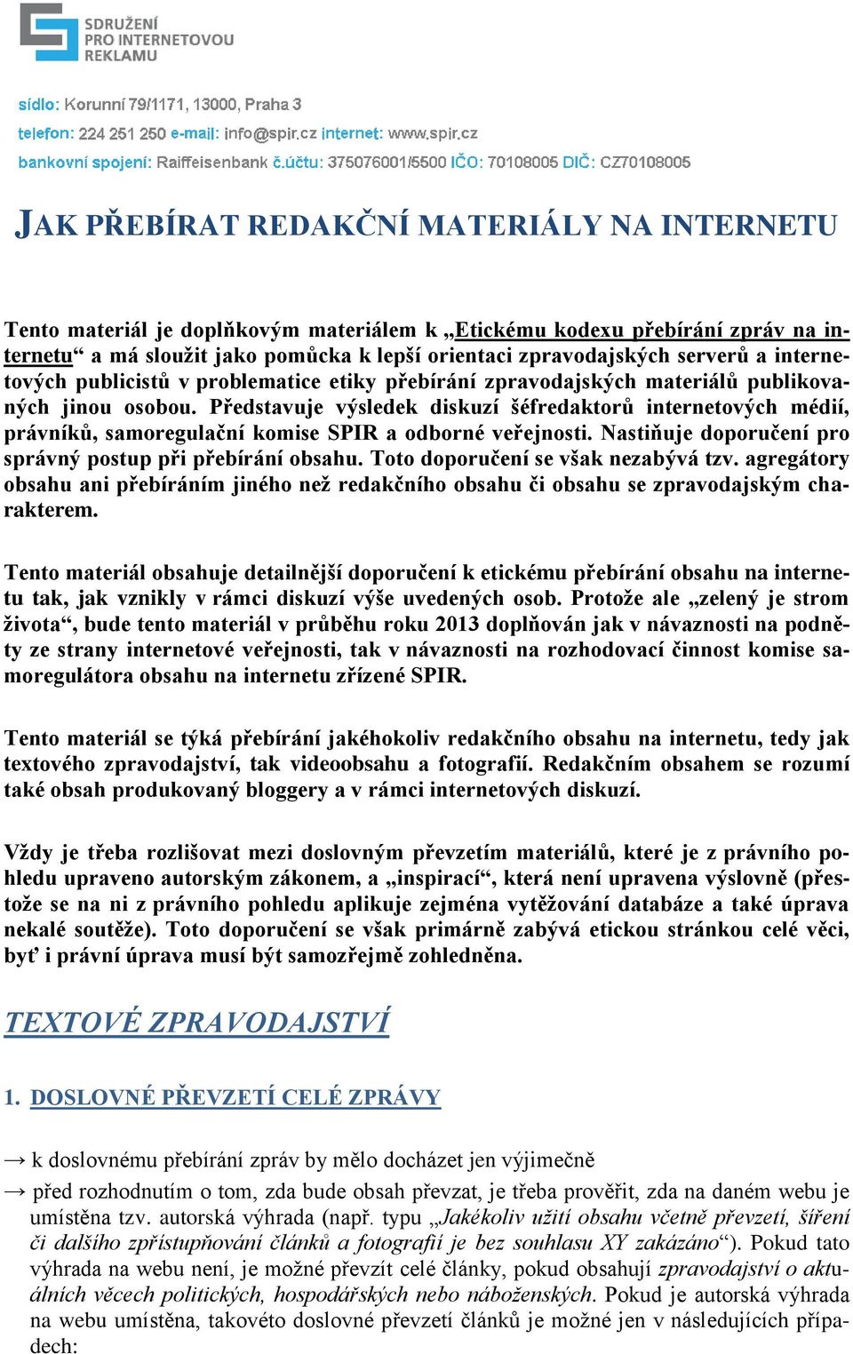 Představuje výsledek diskuzí šéfredaktorů internetových médií, právníků, samoregulační komise SPIR a odborné veřejnosti. Nastiňuje doporučení pro správný postup při přebírání obsahu.