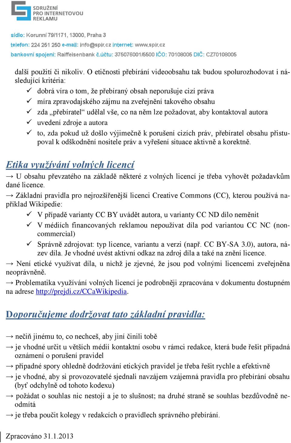 zda přebíratel udělal vše, co na něm lze požadovat, aby kontaktoval autora uvedení zdroje a autora to, zda pokud už došlo výjimečně k porušení cizích práv, přebíratel obsahu přistupoval k odškodnění