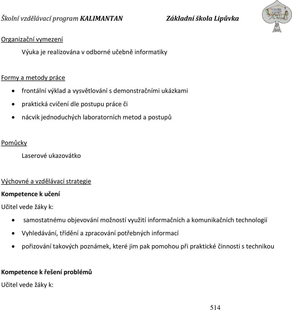Kompetence k učení Učitel vede žáky k: samostatnému objevování možností využití informačních a komunikačních technologií Vyhledávání, třídění a