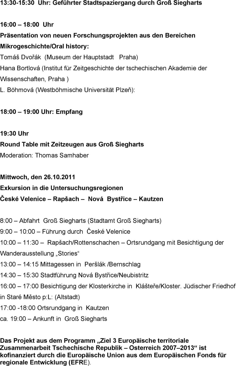 Böhmová (Westböhmische Universität Plzeň): 18:00 19:00 Uhr: Empfang 19:30 Uhr Round Table mit Zeitzeugen aus Groß Siegharts Moderation: Thomas Samhaber Mittwoch, den 26.10.