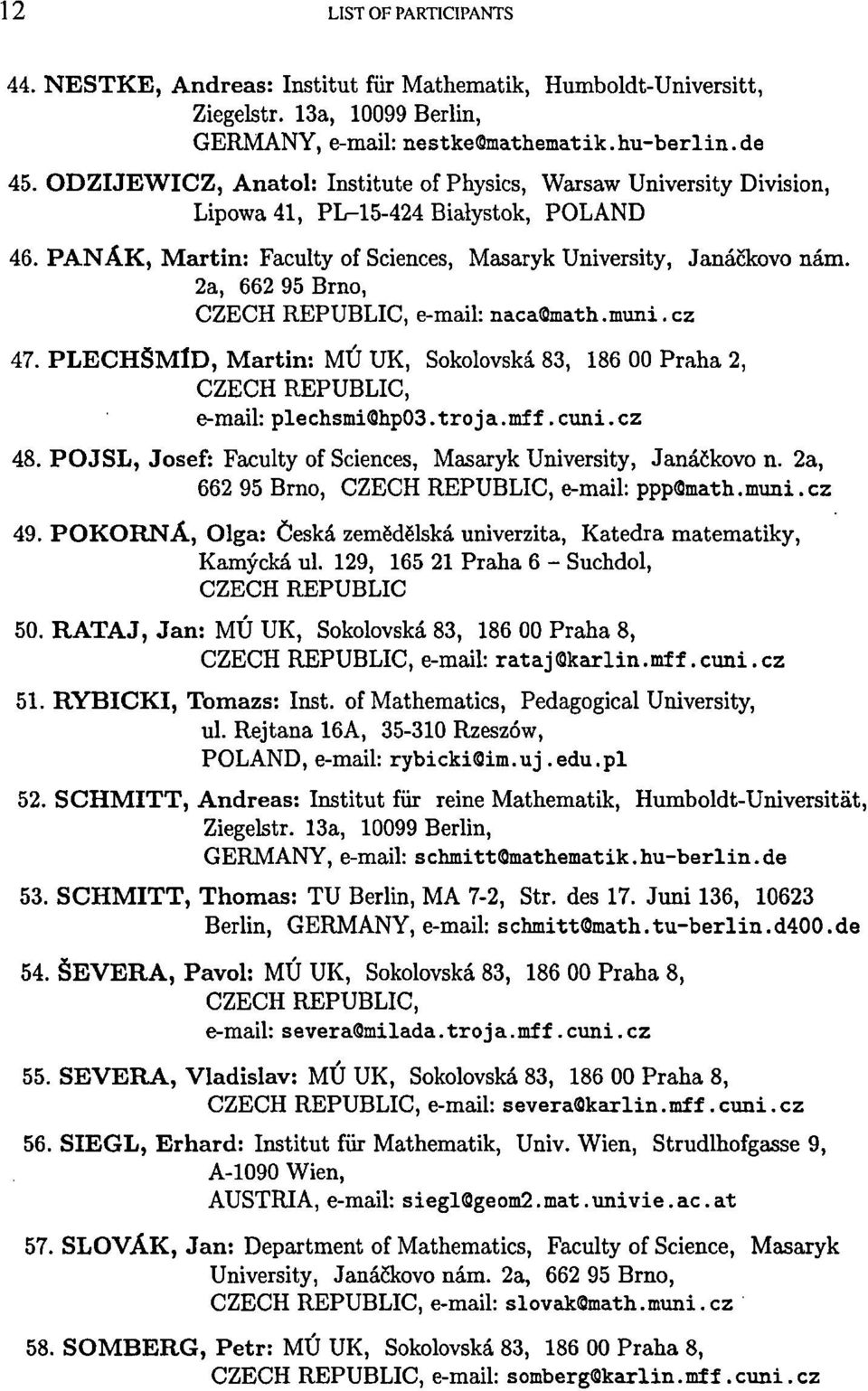 2a, 662 95 Brno, CZECH REPUBLIC, e-mail: nacaqmath.muni.cz 47. PLECHŠMlD, Martin: MÚ UK, Sokolovská 83, 186 00 Praha 2, CZECH REPUBLIC, e-mail: plechsmiqhp03. troj a. mff.cuni.cz 48.