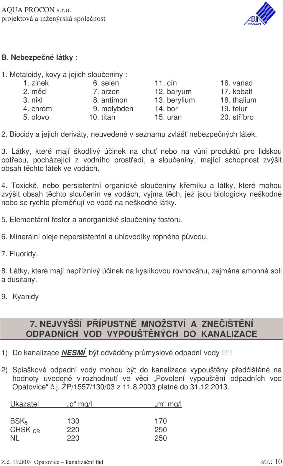 Látky, které mají škodlivý úinek na chu nebo na vni produkt pro lidskou potebu, pocházející z vodního prostedí, a sloueniny, mající schopnost zvýšit obsah tchto látek ve vodách. 4.