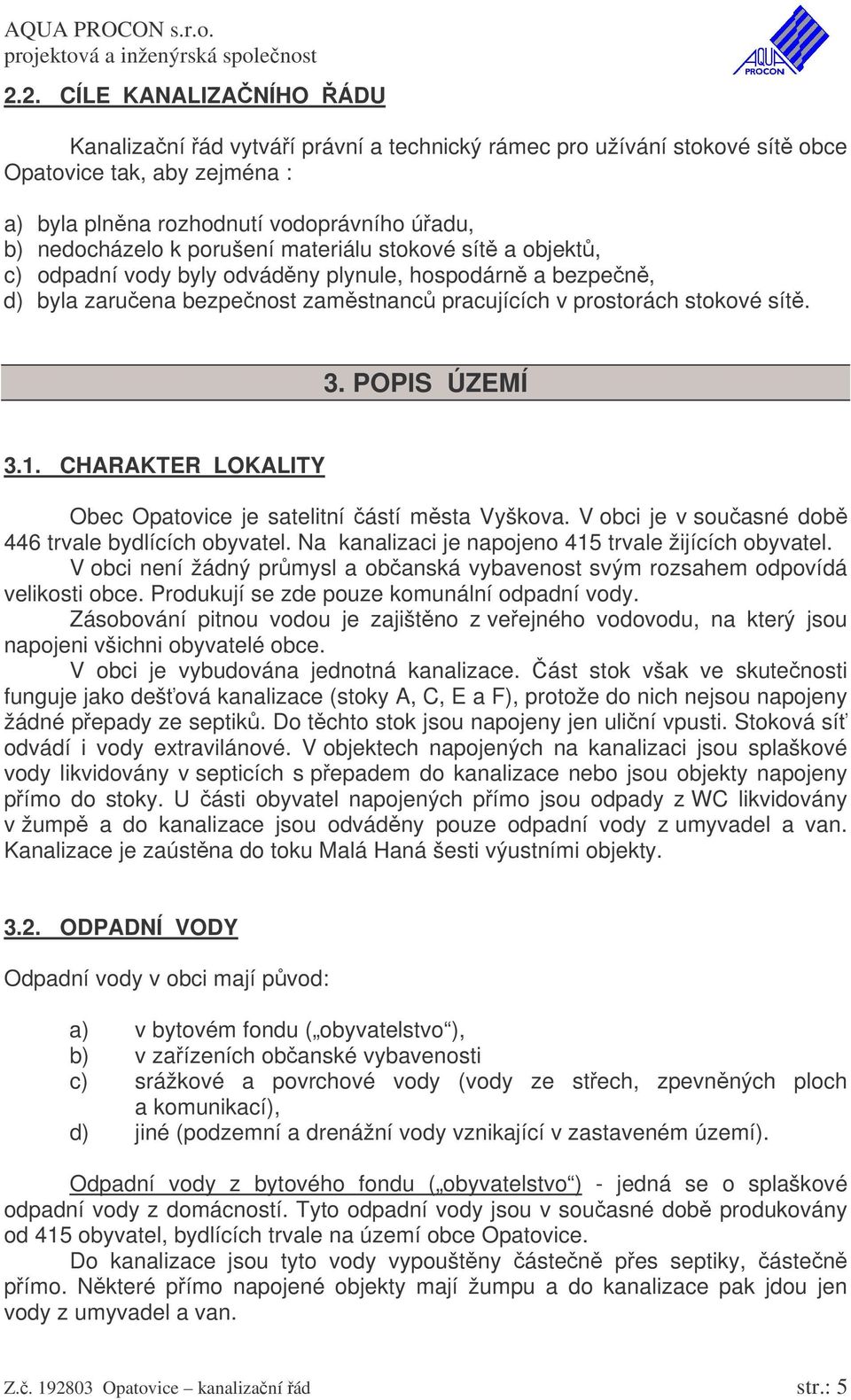 CHARAKTER LOKALITY Obec Opatovice je satelitní ástí msta Vyškova. V obci je v souasné dob 446 trvale bydlících obyvatel. Na kanalizaci je napojeno 415 trvale žijících obyvatel.