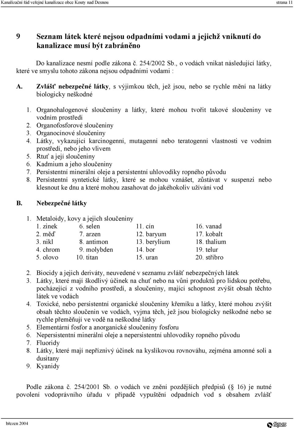 Zvlášť nebezpečné látky, s výjimkou těch, jež jsou, nebo se rychle mění na látky biologicky neškodné 1. Organohalogenové sloučeniny a látky, které mohou tvořit takové sloučeniny ve vodním prostředí 2.