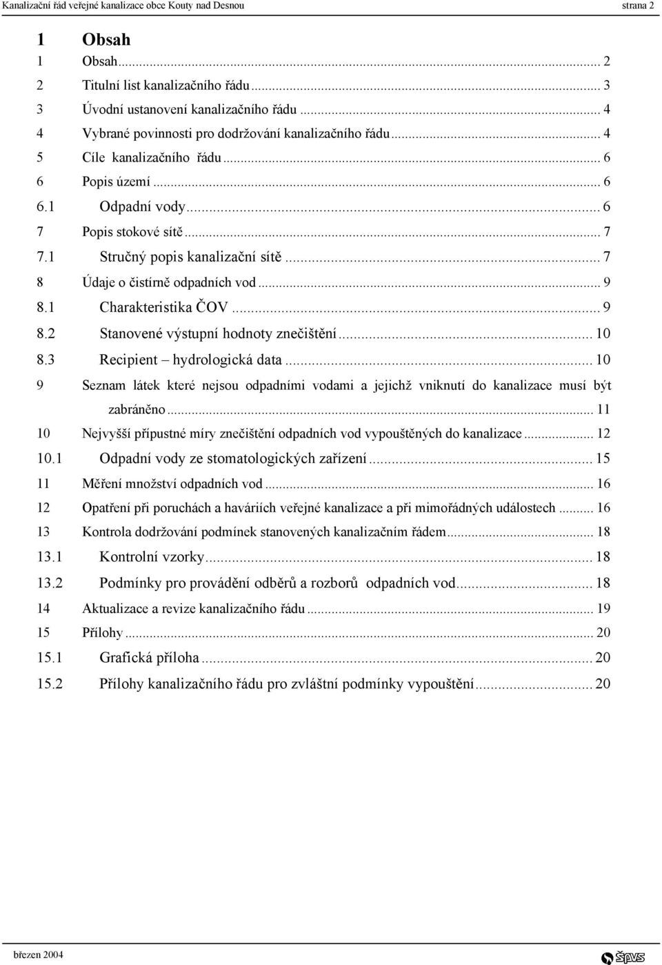 .. 7 8 Údaje o čistírně odpadních vod... 9 8.1 Charakteristika ČOV... 9 8.2 Stanovené výstupní hodnoty znečištění... 10 8.3 Recipient hydrologická data.