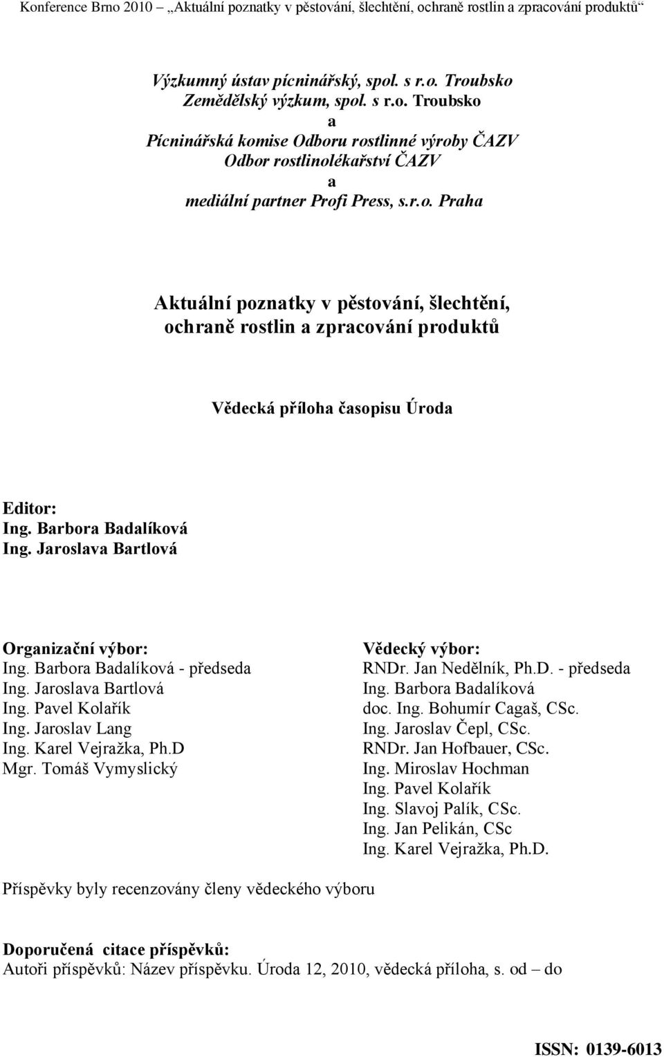 Jaroslava Bartlová Organizační výbor: Ing. Barbora Badalíková - předseda Ing. Jaroslava Bartlová Ing. Pavel Kolařík Ing. Jaroslav Lang Ing. Karel Vejraţka, Ph.D Mgr.