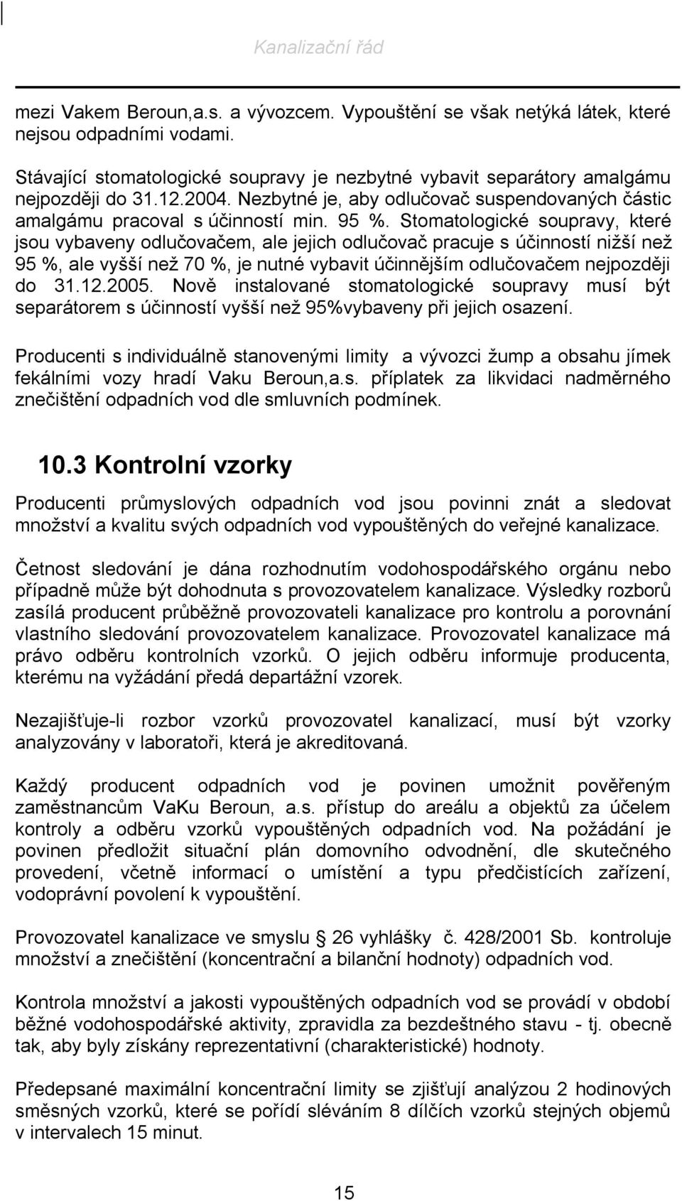 Stomatologické soupravy, které jsou vybaveny odlučovačem, ale jejich odlučovač pracuje s účinností nižší než 95 %, ale vyšší než 70 %, je nutné vybavit účinnějším odlučovačem nejpozději do 31.12.2005.