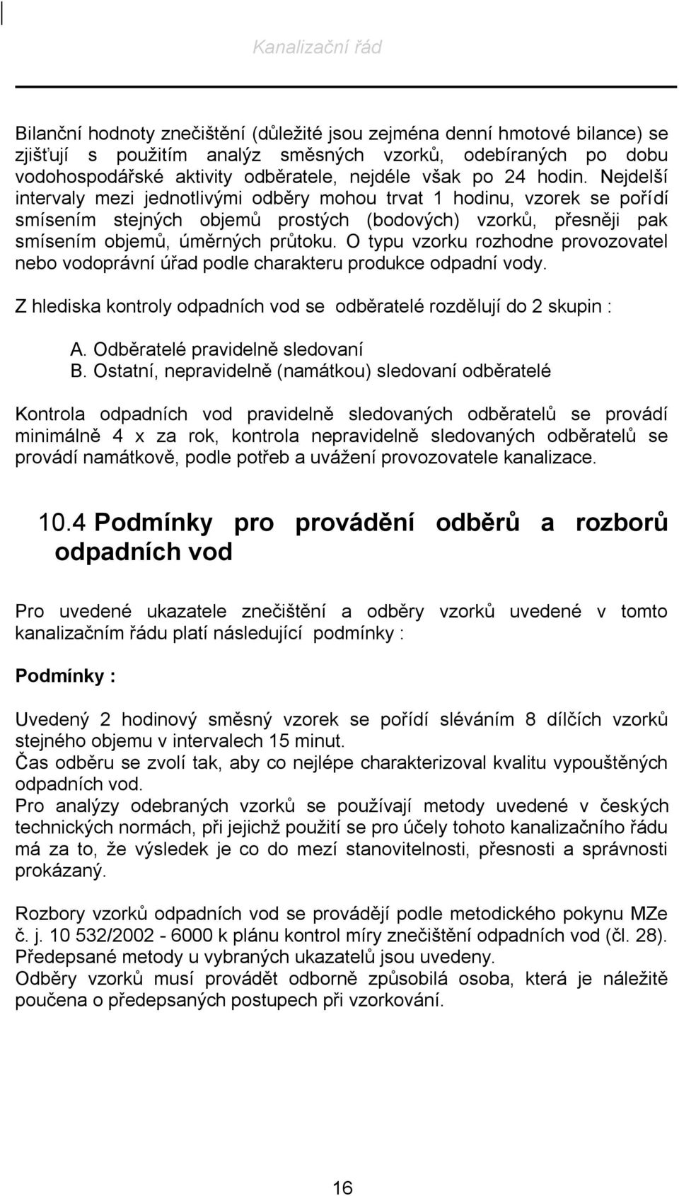 O typu vzorku rozhodne provozovatel nebo vodoprávní úřad podle charakteru produkce odpadní vody. Z hlediska kontroly odpadních vod se odběratelé rozdělují do 2 skupin : A.