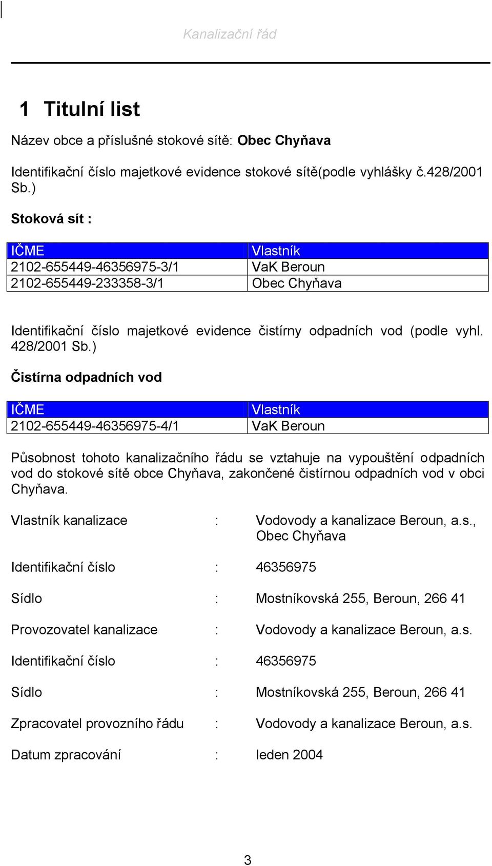 ) Čistírna odpadních vod IČME Vlastník 2102-655449-46356975-4/1 VaK Beroun Působnost tohoto kanalizačního řádu se vztahuje na vypouštění odpadních vod do stokové sítě obce Chyňava, zakončené