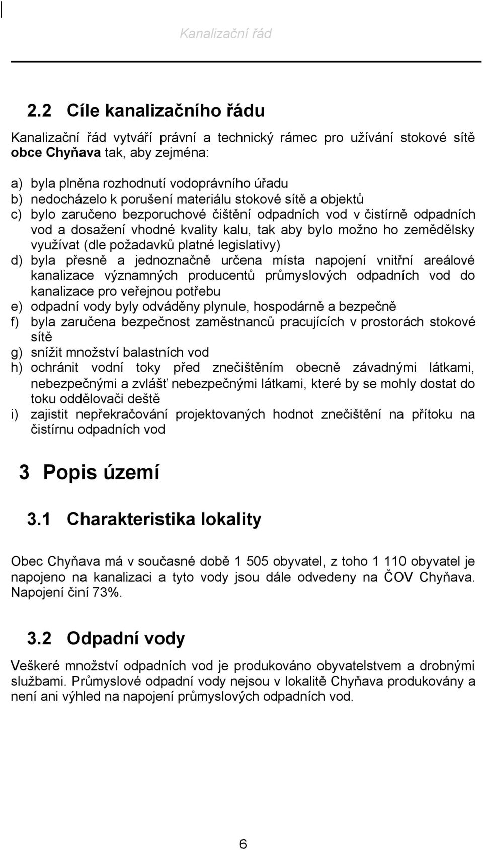 požadavků platné legislativy) d) byla přesně a jednoznačně určena místa napojení vnitřní areálové kanalizace významných producentů průmyslových odpadních vod do kanalizace pro veřejnou potřebu e)