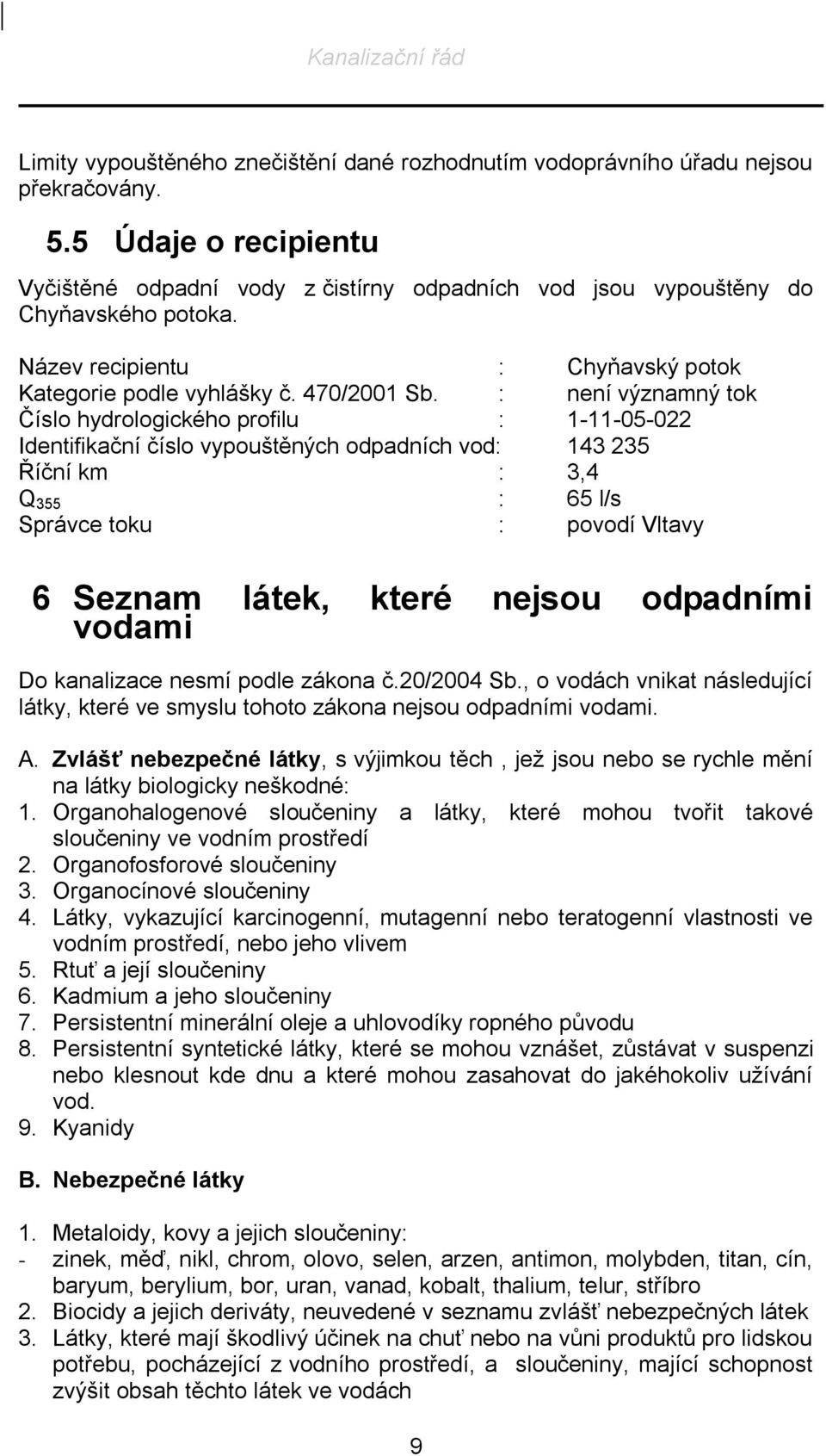 : není významný tok Číslo hydrologického profilu : 1-11-05-022 Identifikační číslo vypouštěných odpadních vod: 143 235 Říční km : 3,4 Q 355 : 65 l/s Správce toku : povodí Vltavy 6 Seznam látek, které