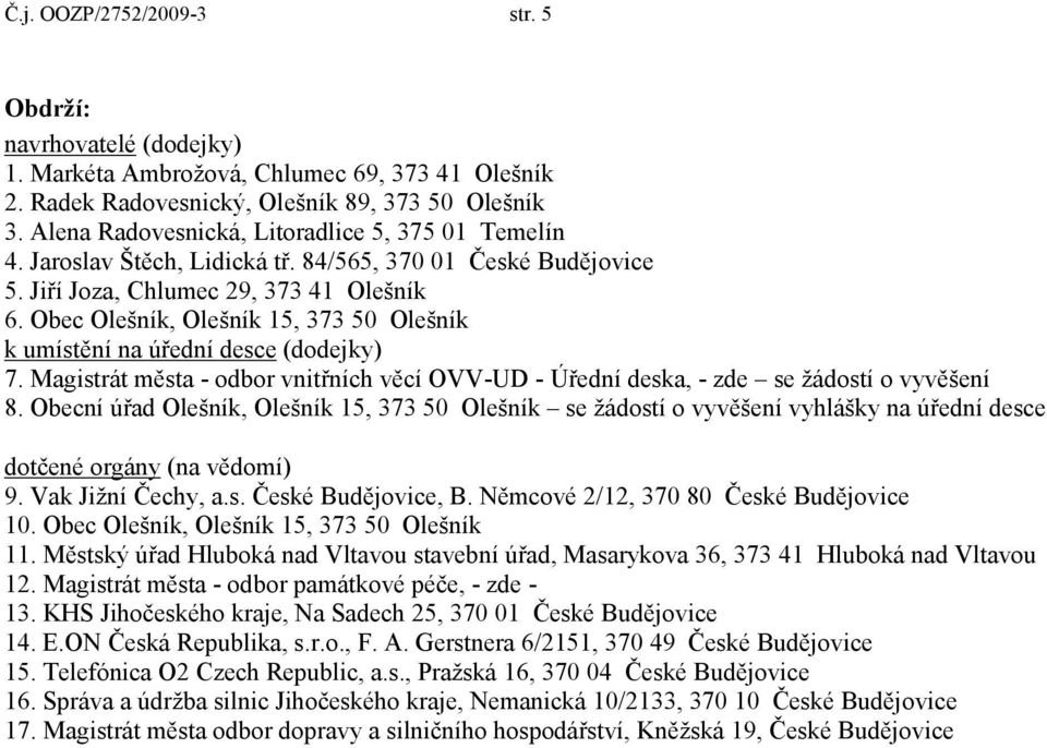 Obec Olešník, Olešník 15, 373 50 Olešník k umístění na úřední desce (dodejky) 7. Magistrát města - odbor vnitřních věcí OVV-UD - Úřední deska, - zde se žádostí o vyvěšení 8.