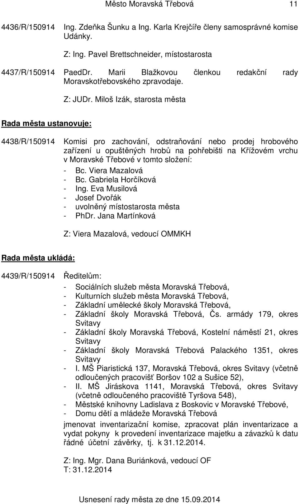 Miloš Izák, starosta města Rada města ustanovuje: 4438/R/150914 Komisi pro zachování, odstraňování nebo prodej hrobového zařízení u opuštěných hrobů na pohřebišti na Křížovém vrchu v Moravské Třebové