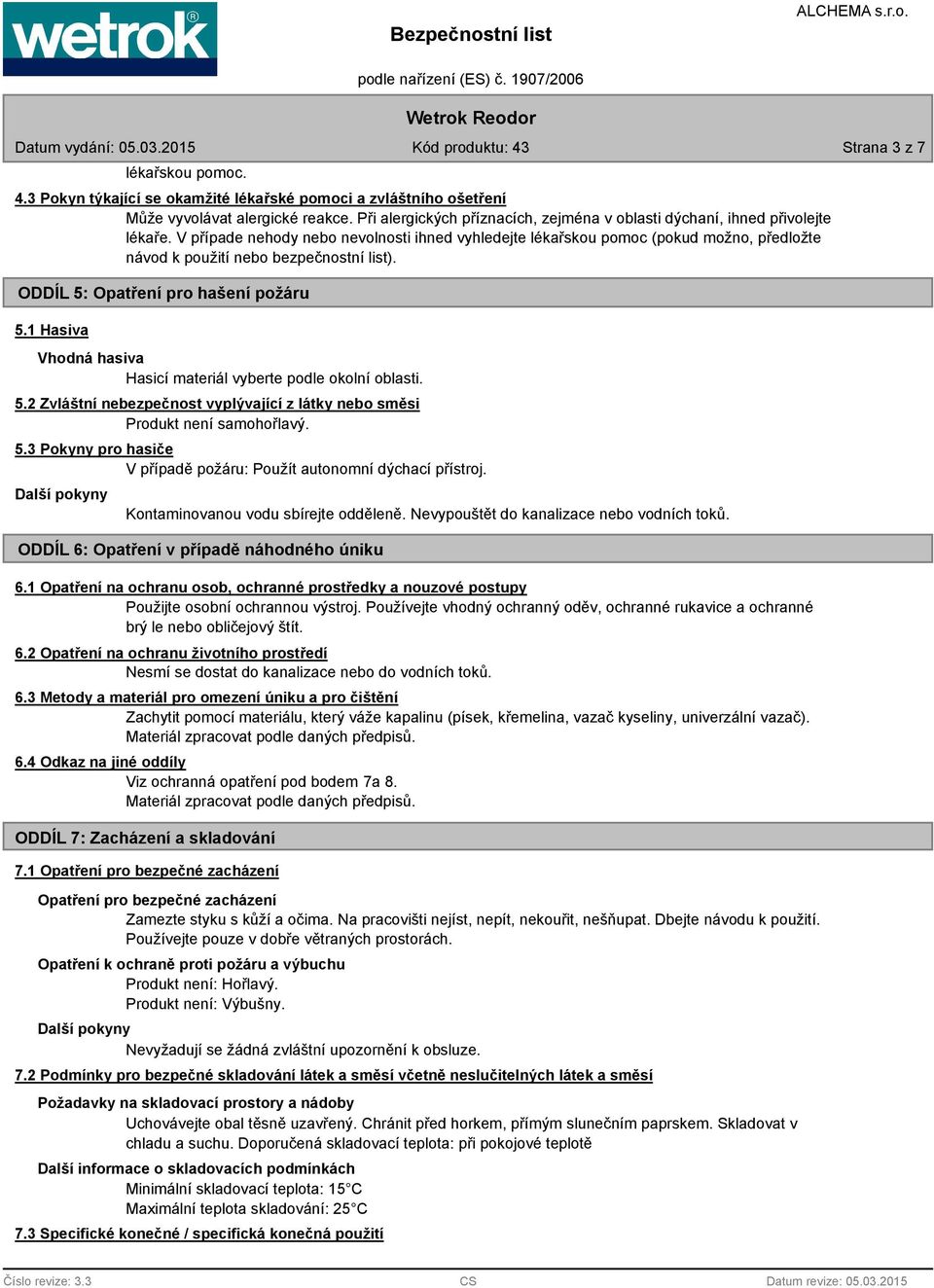 V případe nehody nebo nevolnosti ihned vyhledejte lékařskou pomoc (pokud možno, předložte návod k použití nebo bezpečnostní list). ODDÍL 5: Opatření pro hašení požáru 5.