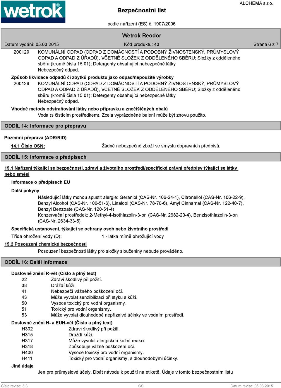 Způsob likvidace odpadů či zbytků produktu jako odpad/nepoužité výrobky 200129 KOMUNÁLNÍ ODPAD (ODPAD Z DOMÁCNOSTÍ A PODOBNÝ ŽIVNOSTENSKÝ, PRŮMYSLOVÝ ODPAD A ODPAD Z ÚŘADŮ), VČETNĚ SLOŽEK Z