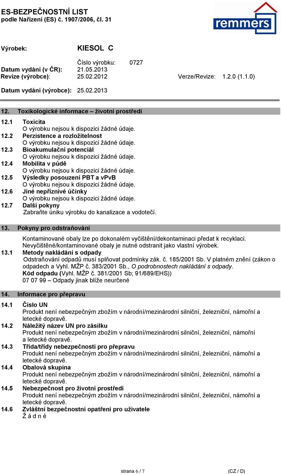 Nevyčištěné/kontaminované obaly je nutné odstranit jako vlastní výrobek. 13.1 Metody nakládání s odpady Odstraňování odpadů musí splňovat podmínky zák. č. 185/2001 Sb.