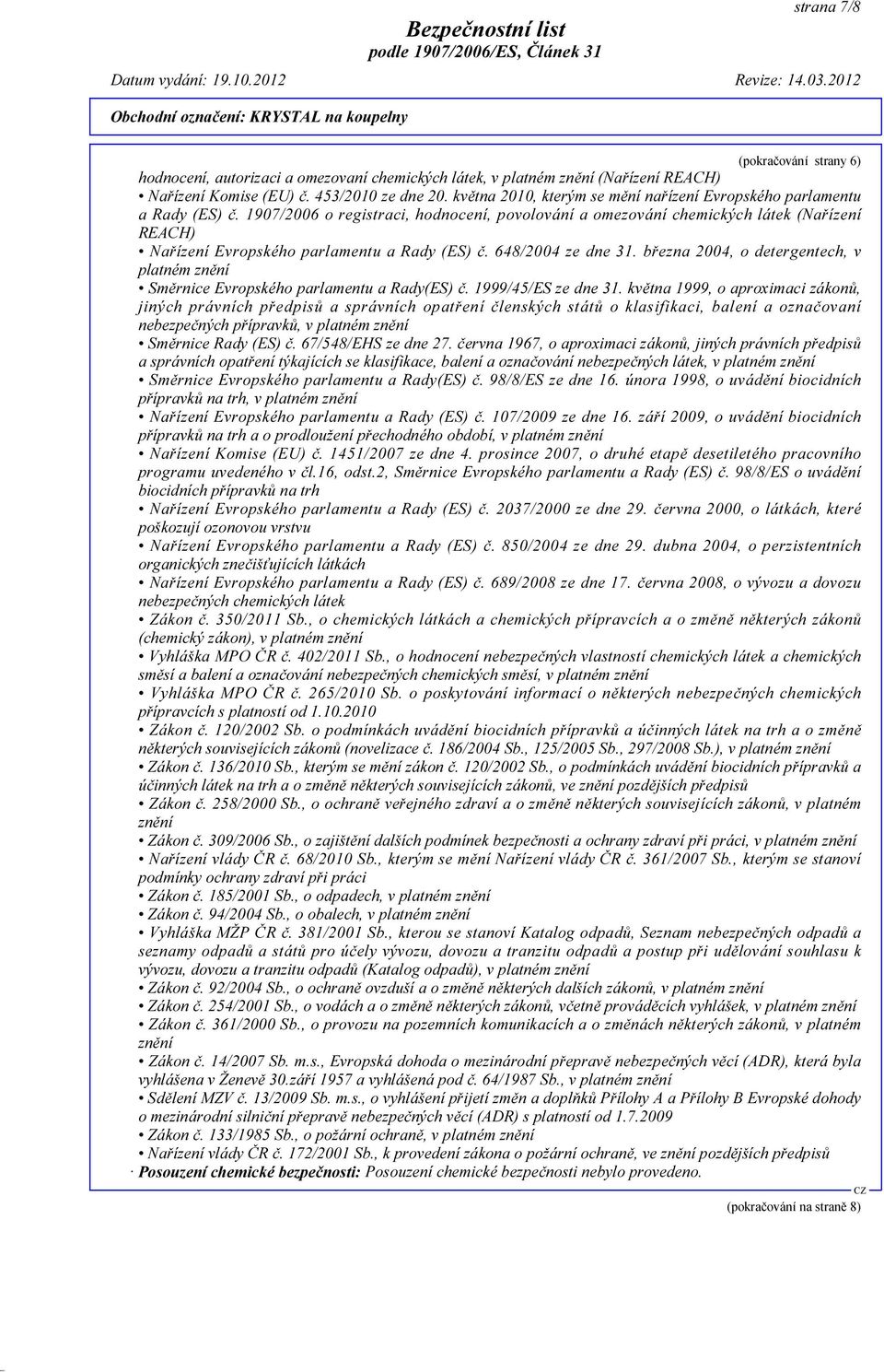 1907/2006 o registraci, hodnocení, povolování a omezování chemických látek (Nařízení REACH) Nařízení Evropského parlamentu a Rady (ES) č. 648/2004 ze dne 31.