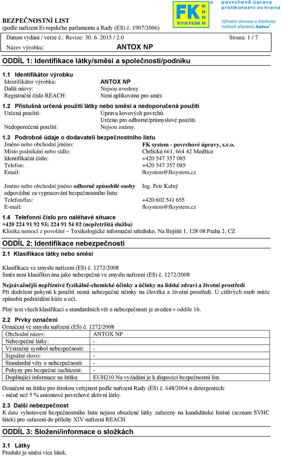 2 Příslušná určená použití látky nebo směsi a nedoporučená použití Určená použití: Úprava kovových povrchů. Určeno pro odborné/průmyslové použití. Nedoporučená použití: Nejsou známy. 1.