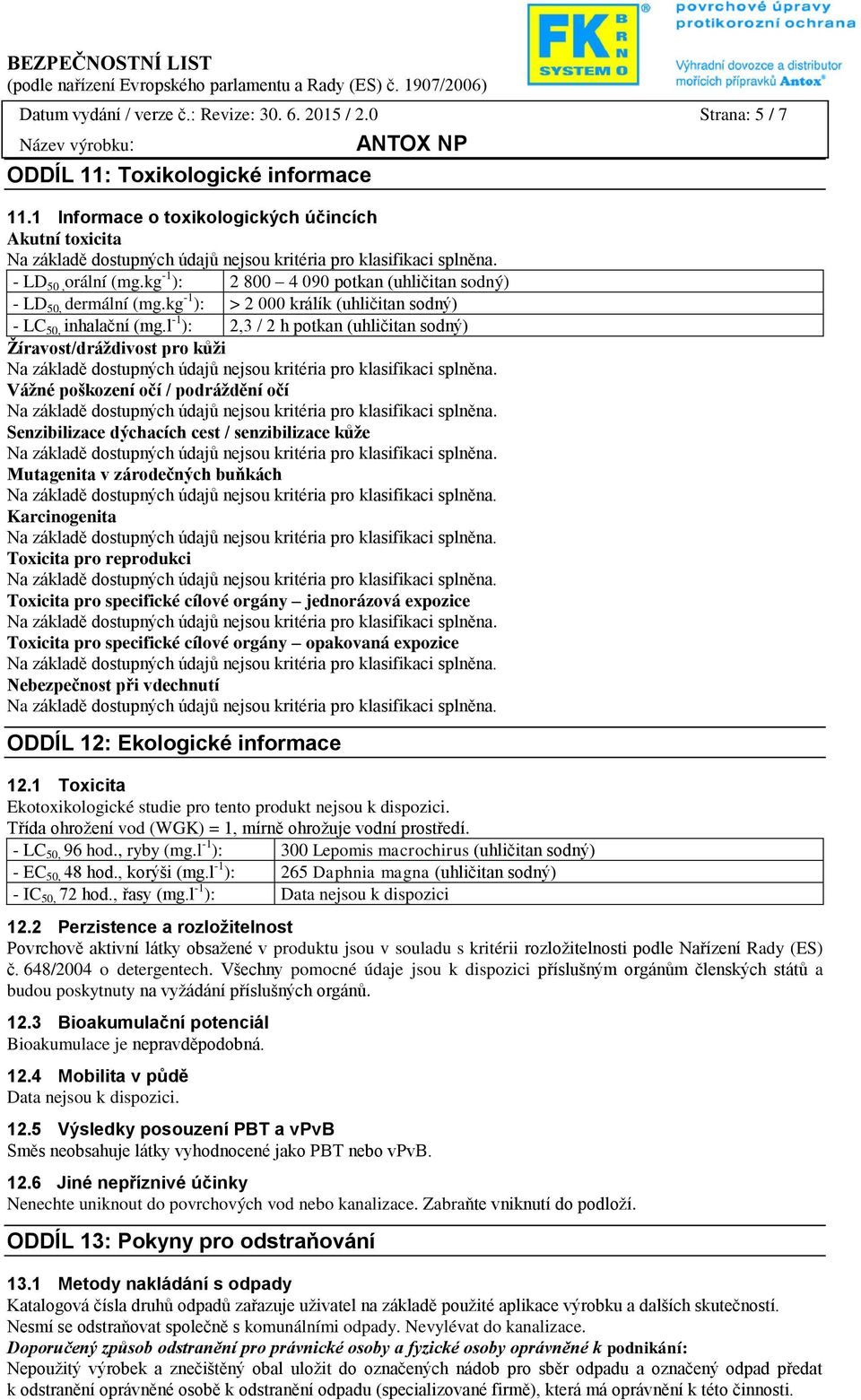 l -1 ): 2,3 / 2 h potkan (uhličitan sodný) Žíravost/dráždivost pro kůži Vážné poškození očí / podráždění očí Senzibilizace dýchacích cest / senzibilizace kůže Mutagenita v zárodečných buňkách