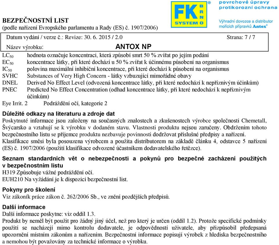 polovina maximální inhibiční koncentrace, při které dochází k působení na organismus SVHC Substances of Very High Concern - látky vzbuzující mimořádné obavy DNEL Derived No Effect Level (odvozená