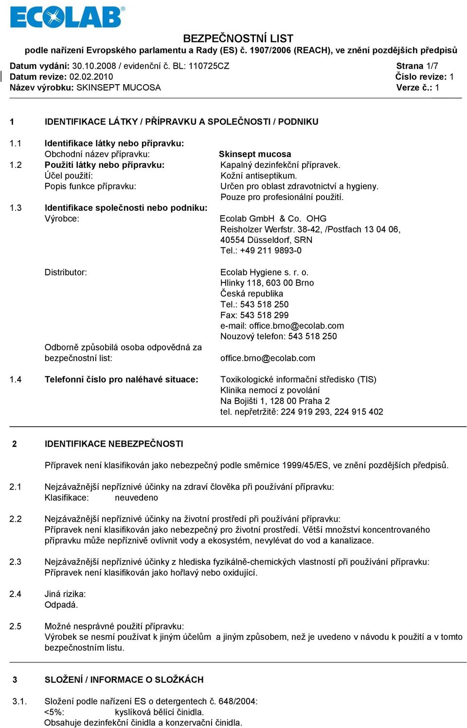 Popis funkce přípravku: 1.3 Identifikace společnosti nebo podniku: Výrobce: Určen pro oblast zdravotnictví a hygieny. Pouze pro profesionální použití. Ecolab GmbH & Co. OHG Reisholzer Werfstr.