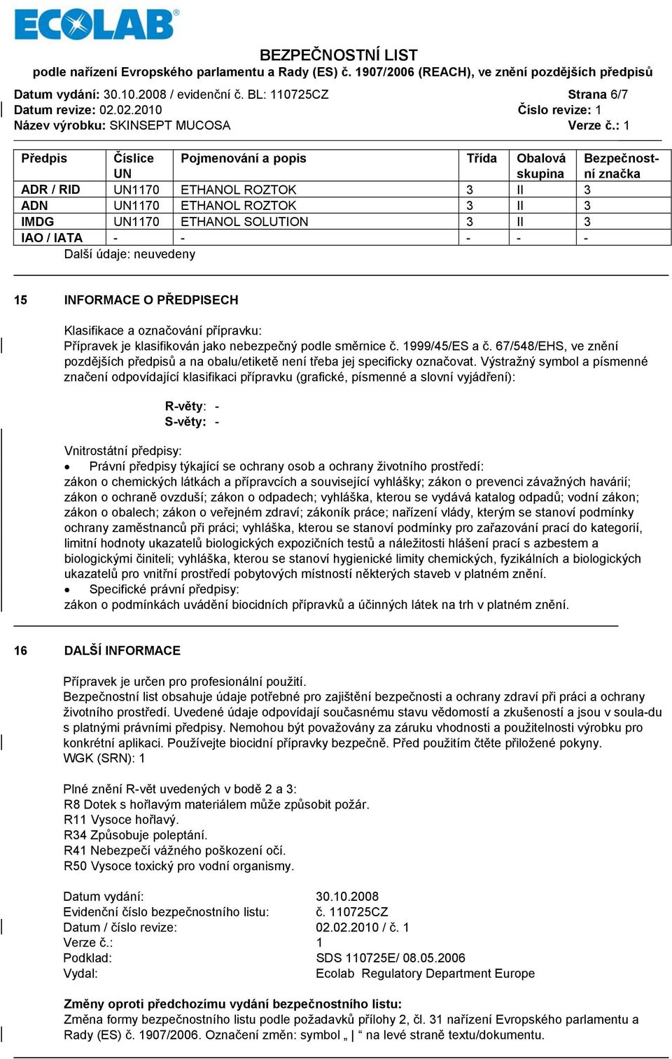 SOLUTION 3 II 3 IAO / IATA - - - - - Další údaje: neuvedeny 15 INFORMACE O PŘEDPISECH Klasifikace a označování přípravku: Přípravek je klasifikován jako nebezpečný podle směrnice č. 1999/45/ES a č.