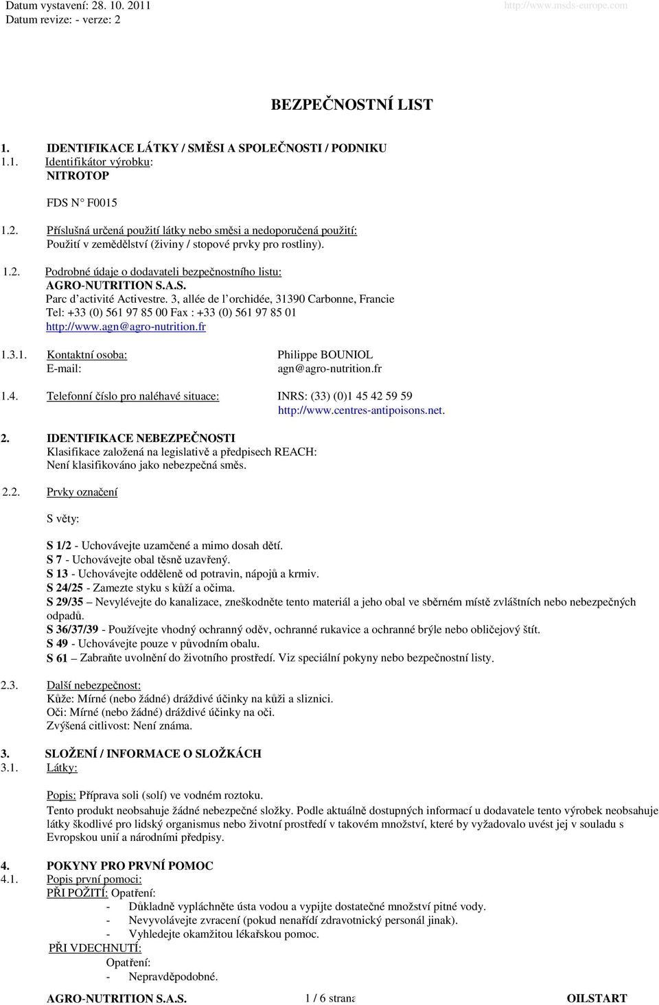 A.S. Parc d activité Activestre. 3, allée de l orchidée, 31390 Carbonne, Francie Tel: +33 (0) 561 97 85 00 Fax : +33 (0) 561 97 85 01 http://www.agn@agro nutrition.fr 1.3.1. Kontaktní osoba: Philippe BOUNIOL E-mail: agn@agro-nutrition.