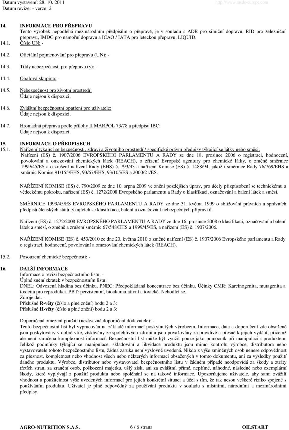 Nebezpečnost pro životní prostředí: 14.6. Zvláštní bezpečnostní opatření pro uživatele: 14.7. Hromadná přeprava podle přílohy II MARPOL 73/78 a předpisu IBC: 15. INFORMACE O PŘEDPISECH 15.1. Nařízení týkající se bezpečnosti, zdraví a životního prostředí / specifické právní předpisy týkající se látky nebo směsi: Nařízení (ES) č.