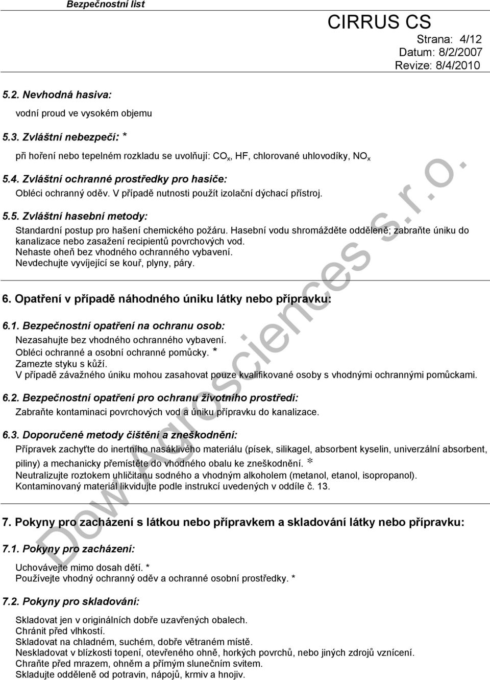 Hasební vodu shromážděte odděleně; zabraňte úniku do kanalizace nebo zasažení recipientů povrchových vod. Nehaste oheň bez vhodného ochranného vybavení. Nevdechujte vyvíjející se kouř, plyny, páry. 6.