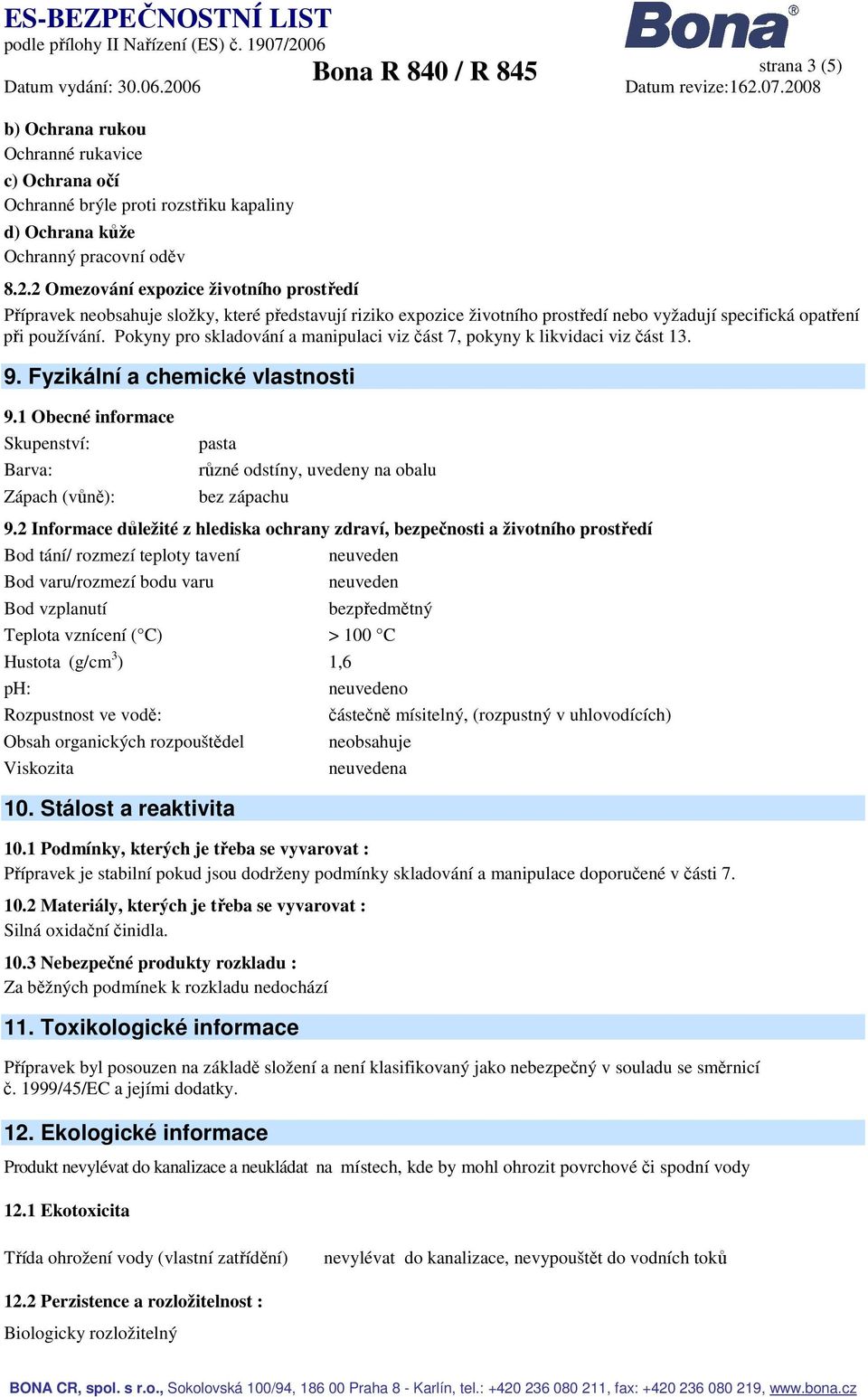 Pokyny pro skladování a manipulaci viz část 7, pokyny k likvidaci viz část 13. 9. Fyzikální a chemické vlastnosti 9.