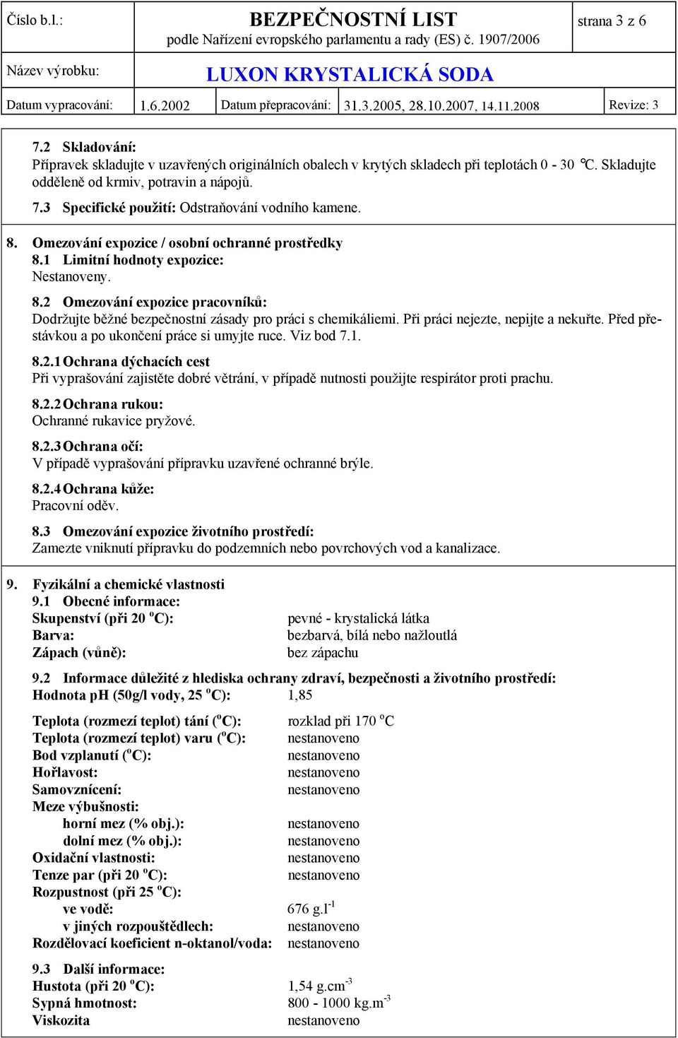 Při práci nejezte, nepijte a nekuřte. Před přestávkou a po ukončení práce si umyjte ruce. Viz bod 7.1. 8.2.